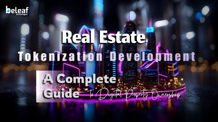 What Is Real Estate Tokenization Development? A Complete Guide to Digital Property Ownership