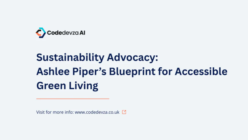 Sustainability Advocacy: Ashlee Piper’s Blueprint for Accessible Green Living