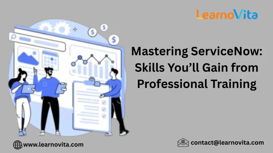 Future-Ready Skills You’ll Gain from Professional ServiceNow Training