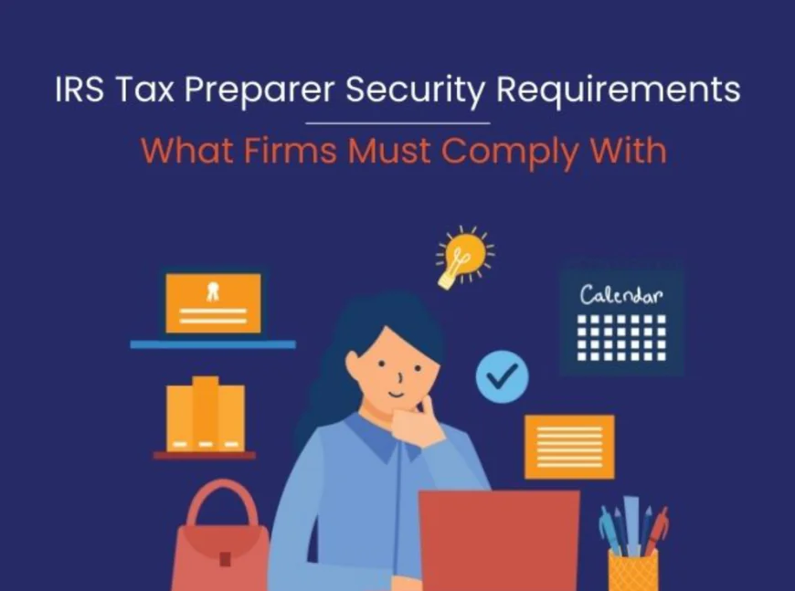 IRS Tax Preparer Security Requirements: What Every U.S. Tax Professional Should Know