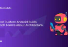 What Custom Android Builds Teach Teams About Architecture
