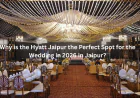 Why is the Hyatt Jaipur the Perfect Spot for the Wedding in 2026 in Jaipur?
