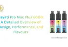 Hayati Pro Max Plus 6000: A Detailed Overview of Design, Performance, and Flavours