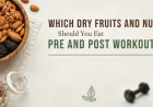 Which Dry Fruits and Nuts Should You Eat Pre and Post Workout?
