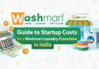 Guide to Startup Costs for a Washmart Laundry Franchise in India