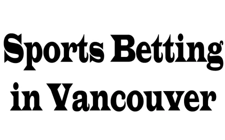 Sports Betting in Vancouver: A Complete Guide for Modern Bettors