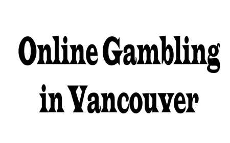 Online Gambling in Vancouver: Trends, Laws, and Player Perspectives