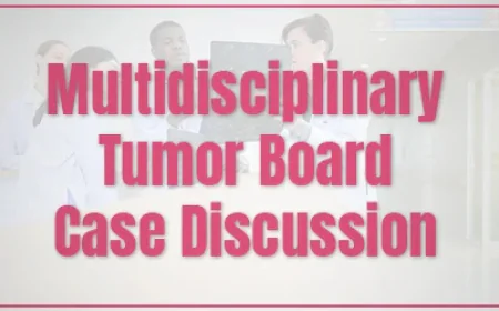 Understanding Multidisciplinary Tumor Boards