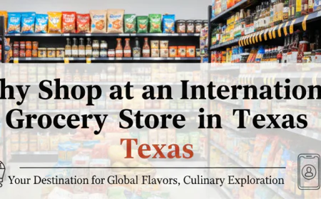 Why Shop at an International Grocery Store in Texas