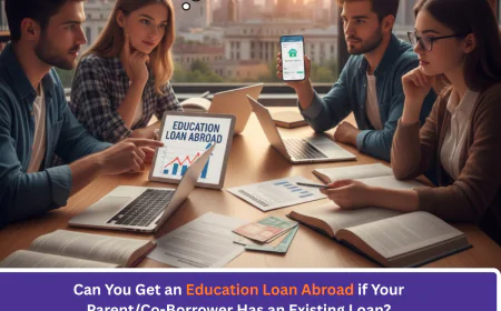 Can You Get an Education Loan Abroad if Your Parent/Co-Borrower Has an Existing Loan?