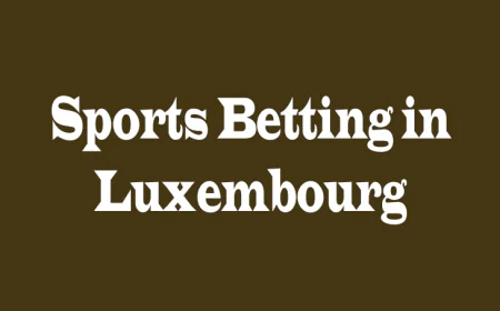 Sports Betting in Luxembourg: A Complete Guide for Bettors in 2026
