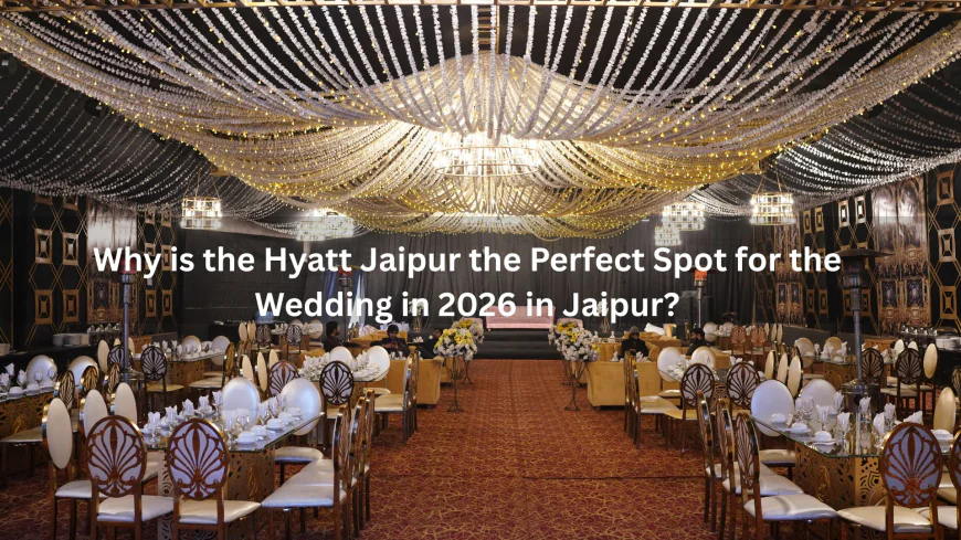 Why is the Hyatt Jaipur the Perfect Spot for the Wedding in 2026 in Jaipur?