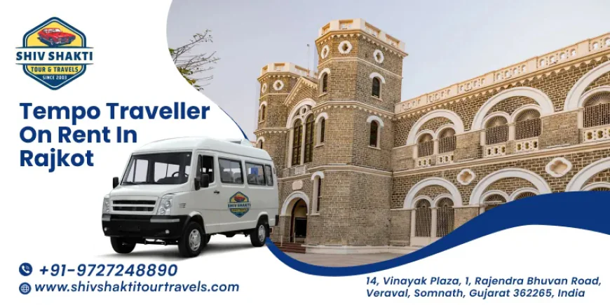 Top Reasons to Book a Tempo Traveller on Rent in Rajkot for City Sightseeing - Shiv Shakti Tour & Travels