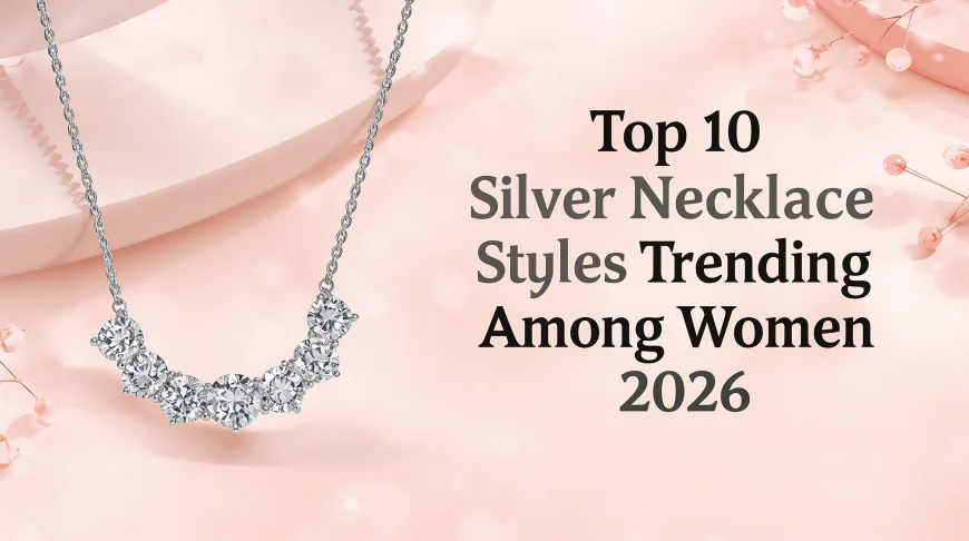 Top 10 Silver Necklace Styles Trending Among Women 2026