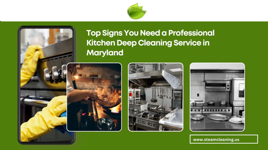 Top Signs You Need a Professional Kitchen Deep Cleaning Service in Maryland