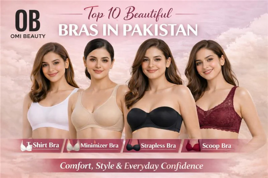 Top 10 Beautiful Bras in Pakistan for Comfort, Style, and Everyday Confidence