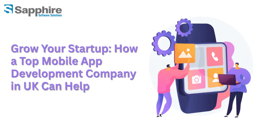 Grow Your Startup: How a Top Mobile App Development Company in UK Can Help