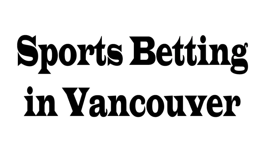 Sports Betting in Vancouver: A Complete Guide for Modern Bettors