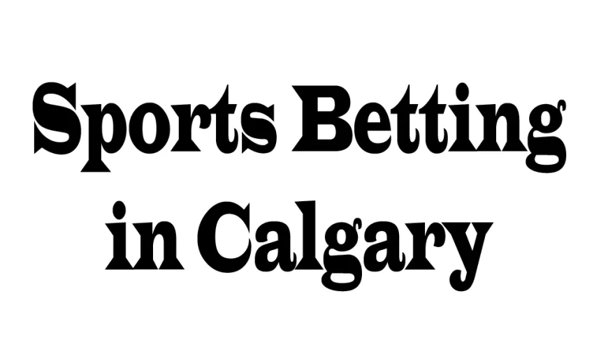 Sports Betting in Calgary: A Complete Guide for Enthusiasts
