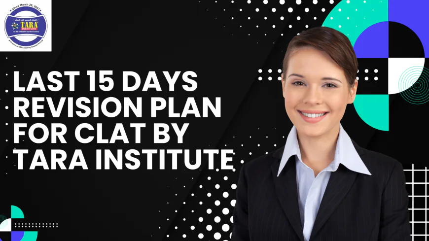 Last 15 Days Revision Plan For CLAT By Tara Institute