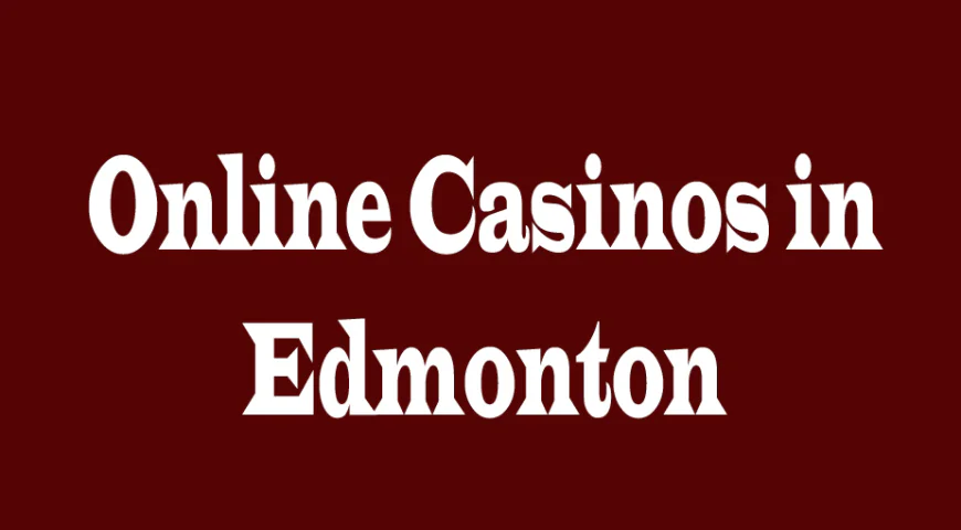 Online Casinos in Edmonton: A Complete Guide for Players in Alberta