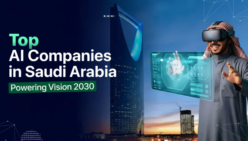 Top 7 AI Development Companies in Saudi Arabia Transforming Businesses in 2026