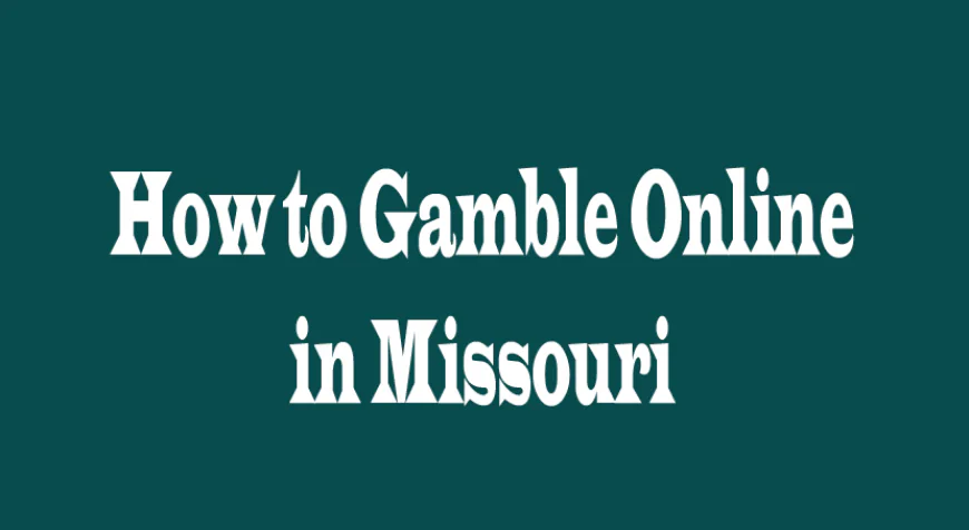 How to Gamble Online in Missouri: A Complete Guide from Five Perspectives