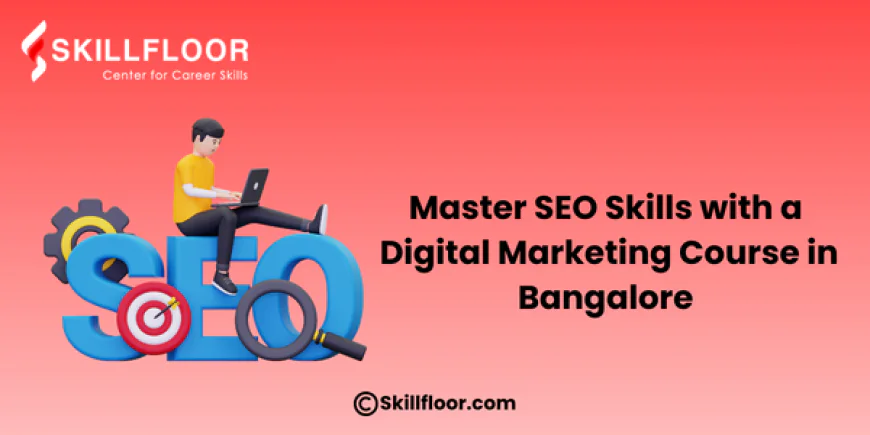 Master SEO Skills with a Digital Marketing Course in Bangalore