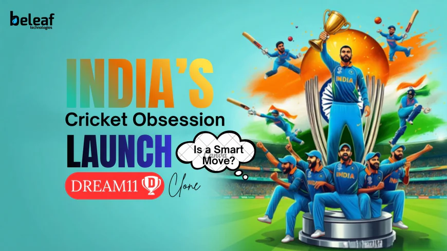 India’s Cricket Obsession: Why Launching a Dream11 Clone App Is a Smart Move