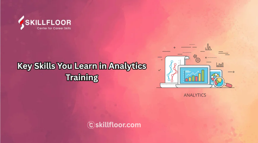 Key Skills You Learn in Analytics Training