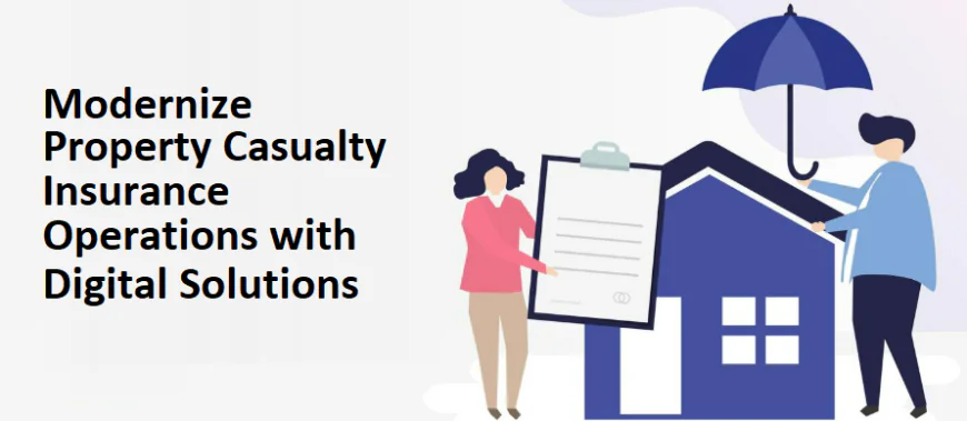 Modernize Property Casualty Insurance Operations with Digital Solutions
