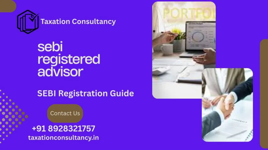 SEBI Registered Advisor & Taxation Consultancy Guide