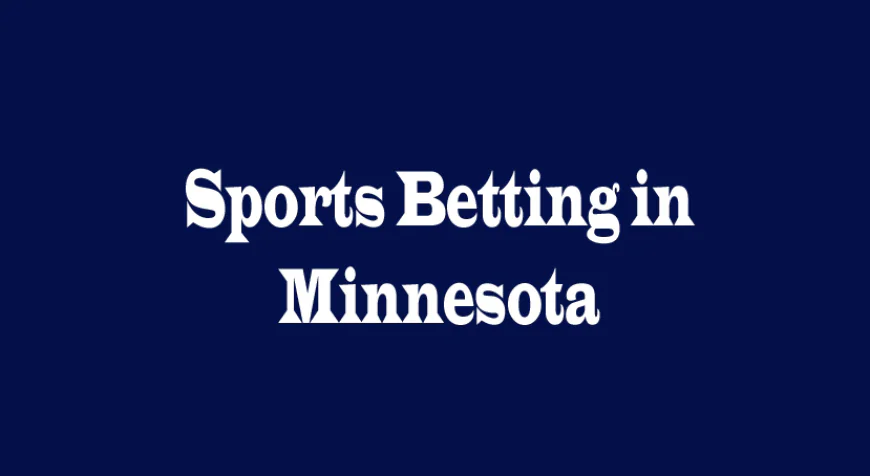Sports Betting in Minnesota: Laws, Trends, and What Players Should Know