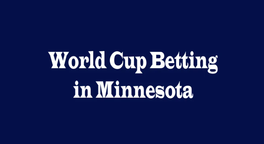 World Cup Betting in Minnesota: Your Ultimate Guide