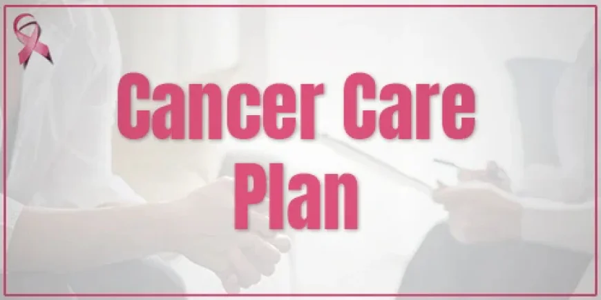 What Should I Expect in a Cancer Treatment Plan?