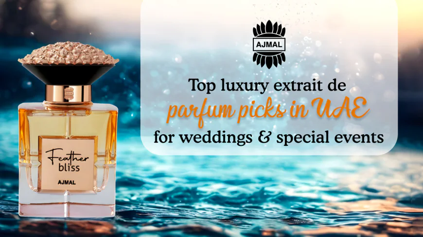 Top Luxury Extrait de Parfum Picks in UAE for Weddings & Special Events