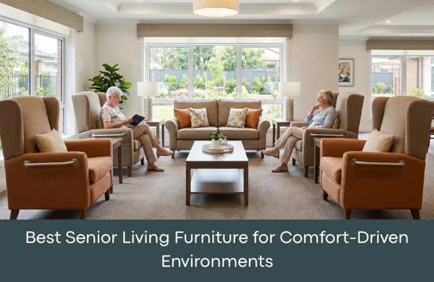 Best Senior Living Furniture for Comfort-Driven Environments