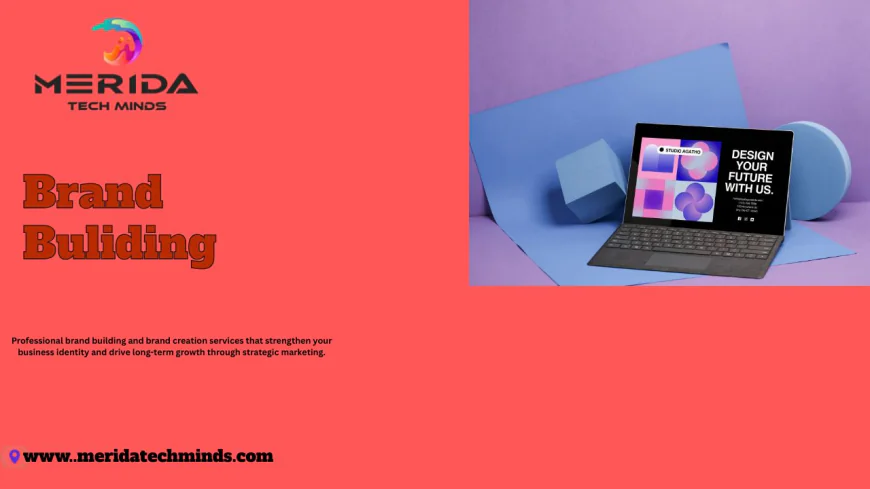 Brand Building and Brand Creation: A Complete Guide to Growing with a Brand Building Company