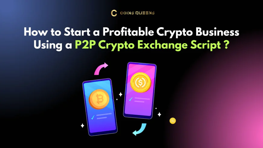 How to Start a Profitable Crypto Business Using a P2P Crypto Exchange Script?