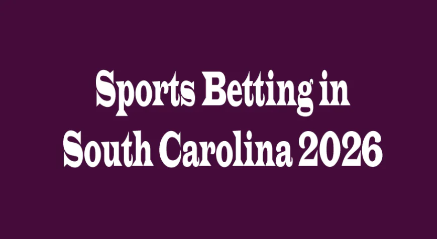 Sports Betting in South Carolina 2026: Opportunities and Perspectives