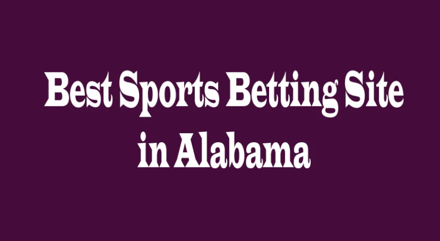 Best Sports Betting Site in Alabama: Top Picks and Insights