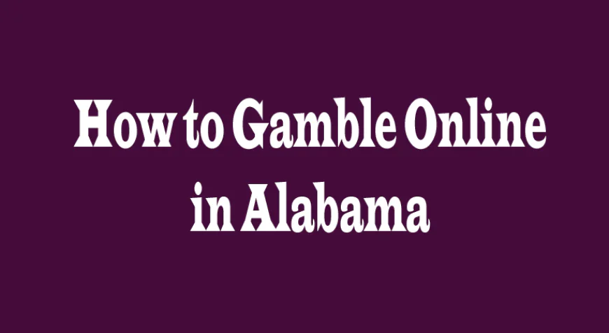How to Gamble Online in Alabama: A Complete Guide