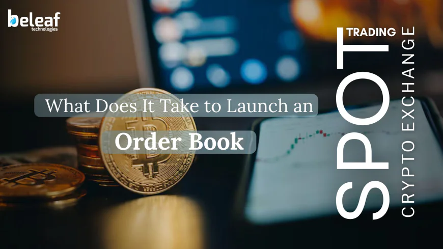 What Does It Take to Launch an Order Book Spot Trading Crypto Exchange?