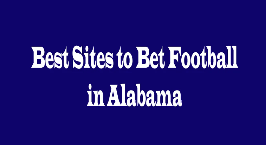 Best Sites to Bet Football in Alabama: Expert Guide