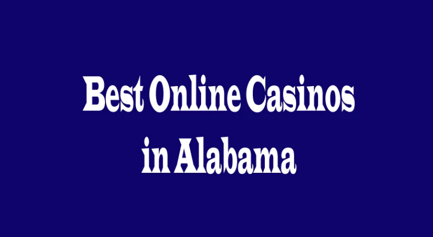 Best Online Casinos in Alabama: Five Perspectives for Players