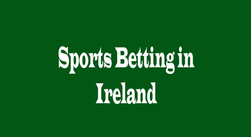 Sports Betting in Ireland: Exploring Opportunities, Trends, and Perspectives