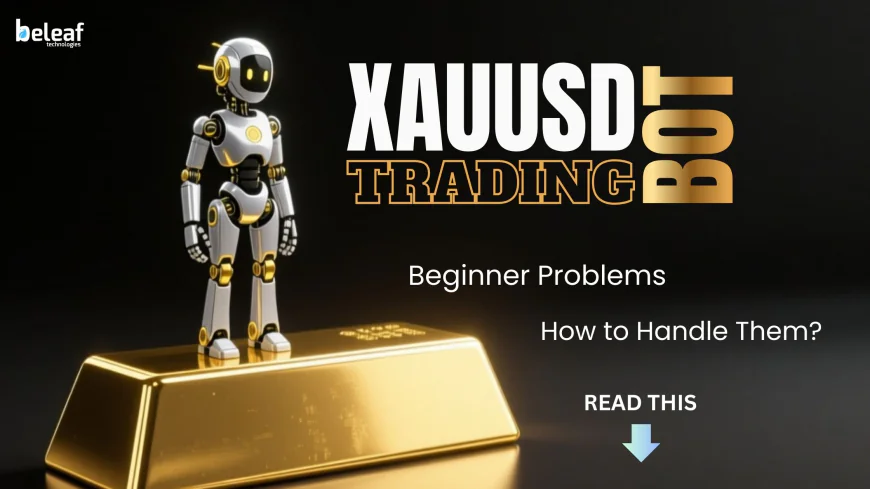 Beginner Problems in XAUUSD Bot Trading and How to Handle Them?