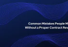 Common Mistakes People Make Without a Proper Contract Review