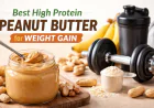Best High Protein Peanut Butter for Weight Gain