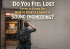 Do You Feel Lost Trying to Figure Out How to Start a Career in Sound Engineering?